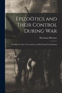 Epizoötics and Their Control During War: a Guide for Army, Government, and Practicing Veterinarians - Miessner, Hermann