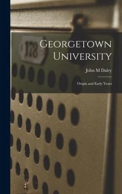 Georgetown University: Origin and Early Years - Daley, John M.