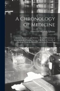 A Chronology of Medicine: Ancient, Mediæval, and Modern: Being a Historical, an Antiquarian, & a Curious Survey of the Birth & Growth of Medicin
