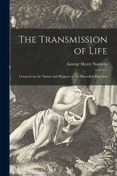 The Transmission of Life [microform]: Counsels on the Nature and Hygiene of the Masculine Function - Napheys, George Henry