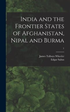 India and the Frontier States of Afghanistan, Nipal and Burma; 1 - Wheeler, James Talboys; Saltus, Edgar