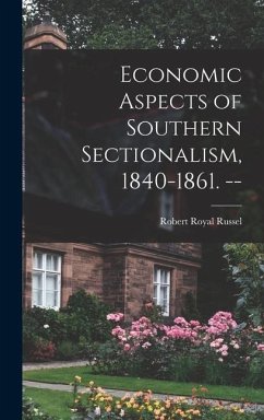 Economic Aspects of Southern Sectionalism, 1840-1861. -- - Russel, Robert Royal