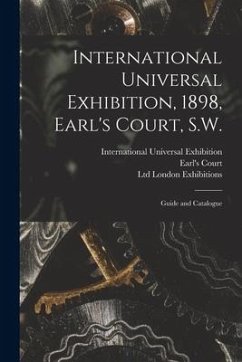 International Universal Exhibition, 1898, Earl's Court, S.W.: Guide and Catalogue