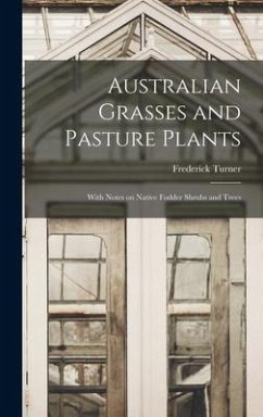 Australian Grasses and Pasture Plants: With Notes on Native Fodder Shrubs and Trees - Turner, Frederick