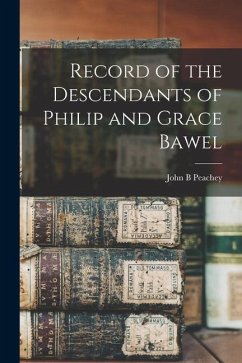 Record of the Descendants of Philip and Grace Bawel - Peachey, John B.