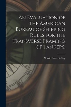 An Evaluation of the American Bureau of Shipping Rules for the Transverse Framing of Tankers. - Stirling, Albert Glenn