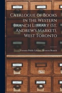Catalogue of Books in the Western Branch Library (St. Andrew's Market), West Toronto [microform]