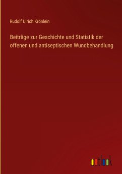 Beiträge zur Geschichte und Statistik der offenen und antiseptischen Wundbehandlung - Krönlein, Rudolf Ulrich