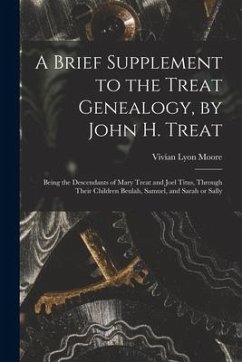 A Brief Supplement to the Treat Genealogy, by John H. Treat: Being the Descendants of Mary Treat and Joel Titus, Through Their Children Beulah, Samuel - Moore, Vivian Lyon