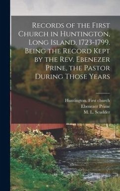 Records of the First Church in Huntington, Long Island, 1723-1799. Being the Record Kept by the Rev. Ebenezer Prine, the Pastor During Those Years - Prime, Ebenezer