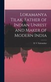 Lokamanya Tilak, Father of Indian Unrest and Maker of Modern India