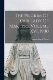 The Pilgrim Of Our Lady Of Martyrs, Volume XVI, 1900