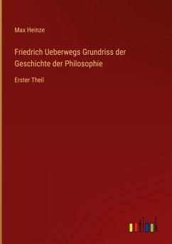 Friedrich Ueberwegs Grundriss der Geschichte der Philosophie - Heinze, Max