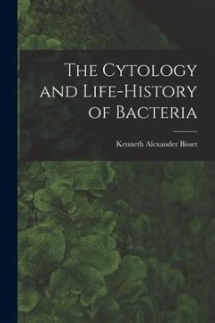 The Cytology and Life-history of Bacteria - Bisset, Kenneth Alexander