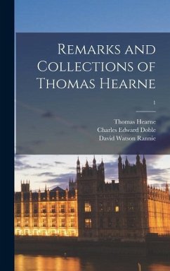 Remarks and Collections of Thomas Hearne; 1 - Hearne, Thomas; Doble, Charles Edward; Rannie, David Watson