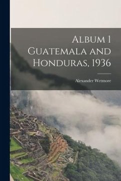 Album 1 Guatemala and Honduras, 1936 - Wetmore, Alexander