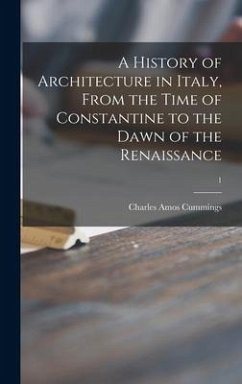 A History of Architecture in Italy, From the Time of Constantine to the Dawn of the Renaissance; 1 - Cummings, Charles Amos