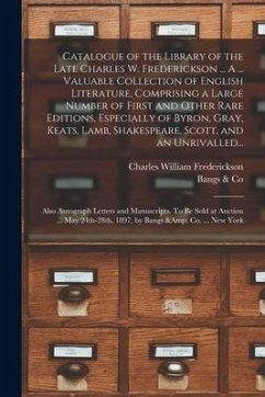 Catalogue of the Library of the Late Charles W. Frederickson ... A ... Valuable Collection of English Literature, Comprising a Large Number of First a - Frederickson, Charles William