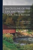 An Outline of the Life and Works of Col. Paul Revere: With a Partial Catalogue of Silverware Bearing His Name