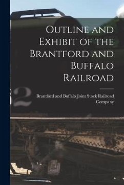 Outline and Exhibit of the Brantford and Buffalo Railroad [microform]