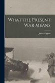 What the Present War Means [microform]