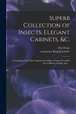 Superb Collection of Insects, Elegant Cabinets, &c.: a Catalogue of the Most Capital Assemblage of Insects Probably Ever Offered to Public Sale ...