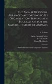 The Animal Kingdom, Arranged According to Its Organization, Serving as a Foundation for the Natural History of Animals: and an Introduction to Compara