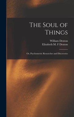 The Soul of Things: or, Psychometric Researches and Discoveries - Denton, William