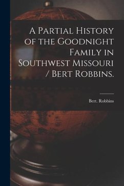 A Partial History of the Goodnight Family in Southwest Missouri / Bert Robbins. - Robbins, Bert