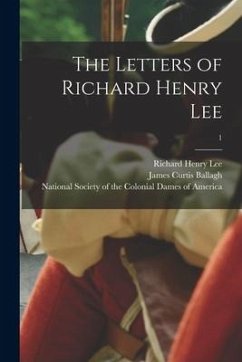 The Letters of Richard Henry Lee; 1 - Lee, Richard Henry; Ballagh, James Curtis