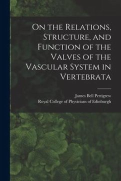 On the Relations, Structure, and Function of the Valves of the Vascular System in Vertebrata - Pettigrew, James Bell