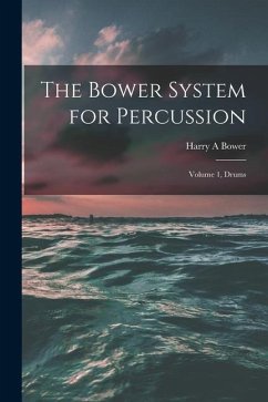 The Bower System for Percussion: Volume 1, Drums - Bower, Harry A.