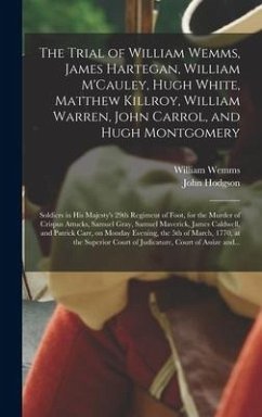 The Trial of William Wemms, James Hartegan, William M'Cauley, Hugh White, Matthew Killroy, William Warren, John Carrol, and Hugh Montgomery - Wemms, William; Hodgson, John