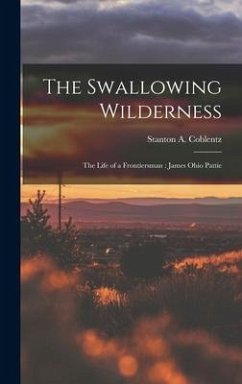 The Swallowing Wilderness: the Life of a Frontiersman: James Ohio Pattie