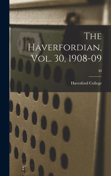 The Haverfordian, Vol. 30, 1908-09; 30