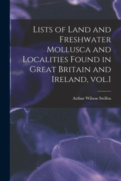 Lists of Land and Freshwater Mollusca and Localities Found in Great Britain and Ireland, Vol.1 - Stelfox, Arthur Wilson