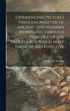 Experiencing Pictures Through Analysis of Ancient and Modern Works and Through Practice of the Procedures Which Make Those Works Effective