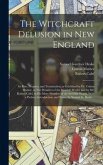 The Witchcraft Delusion in New England; Its Rise, Progress, and Termination, as Exhibited by Dr. Cotton Mather, in The Wonders of the Invisible World; and by Mr. Robert Calef, in His More Wonders of the Invisible World. With a Preface, Introduction, ...; 3
