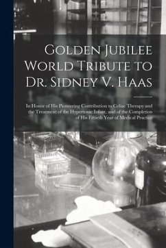 Golden Jubilee World Tribute to Dr. Sidney V. Haas: in Honor of His Pioneering Contribution to Celiac Therapy and the Treatment of the Hypertonic Infa - Anonymous