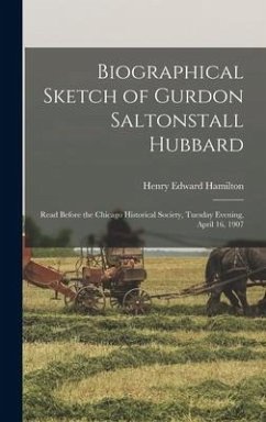 Biographical Sketch of Gurdon Saltonstall Hubbard; Read Before the Chicago Historical Society, Tuesday Evening, April 16, 1907 - Hamilton, Henry Edward