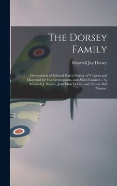 The Dorsey Family: Descendants of Edward Darcy-Dorsey of Virginia and Maryland for Five Generations, and Allied Families / by Maxwell J. - Dorsey, Maxwell Jay