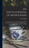 An Encyclopaedia of Monograms: Containing More Than Five Thousand Examples of Two-, Three-, & Four-letter Combinations in the English, French, German