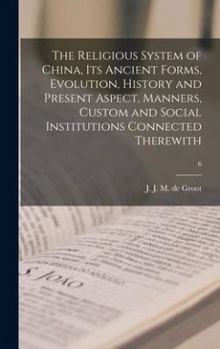 The Religious System of China, Its Ancient Forms, Evolution, History and Present Aspect, Manners, Custom and Social Institutions Connected Therewith; 6