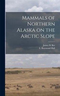 Mammals of Northern Alaska on the Arctic Slope - Bee, James W.