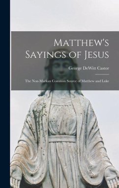 Matthew's Sayings of Jesus [microform]; the Non-Markan Common Source of Matthew and Luke - Castor, George Dewitt