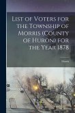 List of Voters for the Township of Morris (county of Huron) for the Year 1878 [microform]