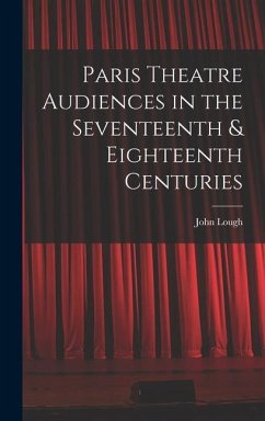 Paris Theatre Audiences in the Seventeenth & Eighteenth Centuries - Lough, John