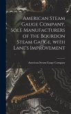 American Steam Gauge Company, Sole Manufacturers of the Bourdon Steam Gauge, With Lane's Improvement [microform]