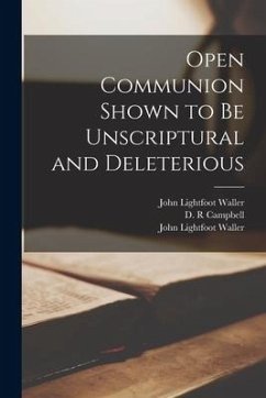 Open Communion Shown to Be Unscriptural and Deleterious - Waller, John Lightfoot