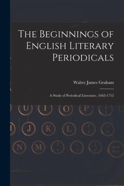 The Beginnings of English Literary Periodicals; a Study of Periodical Literature, 1665-1715 - Graham, Walter James